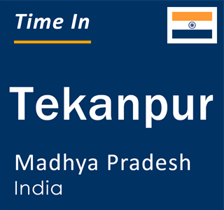 Current local time in Tekanpur, Madhya Pradesh, India