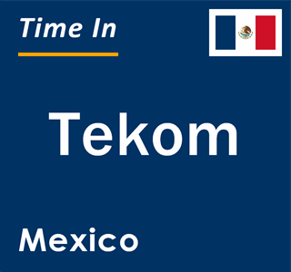 Current local time in Tekom, Mexico