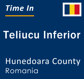 Current local time in Teliucu Inferior, Hunedoara County, Romania
