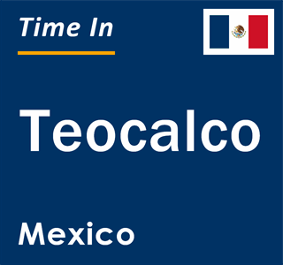 Current local time in Teocalco, Mexico