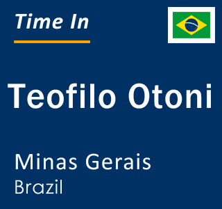 Current local time in Teofilo Otoni, Minas Gerais, Brazil