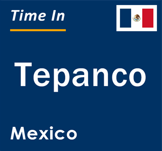 Current local time in Tepanco, Mexico