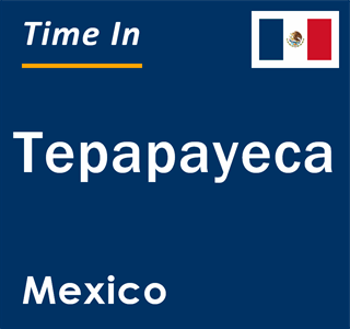 Current local time in Tepapayeca, Mexico