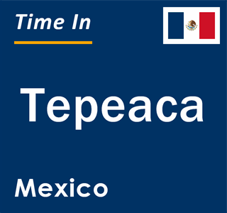 Current local time in Tepeaca, Mexico