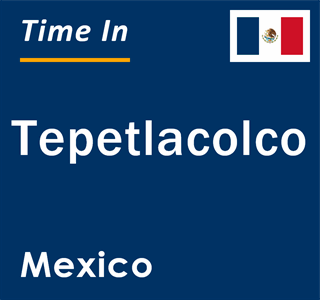 Current local time in Tepetlacolco, Mexico