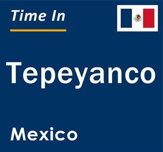 Current local time in Tepeyanco, Mexico