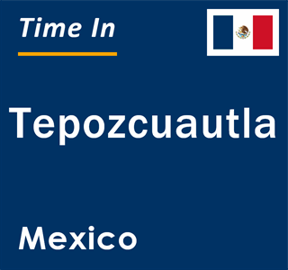 Current local time in Tepozcuautla, Mexico