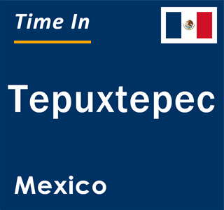 Current local time in Tepuxtepec, Mexico