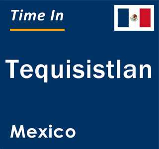 Current local time in Tequisistlan, Mexico