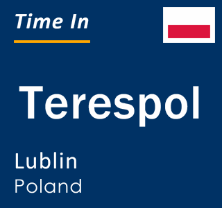 Current local time in Terespol, Lublin, Poland