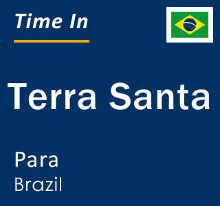 Current local time in Terra Santa, Para, Brazil