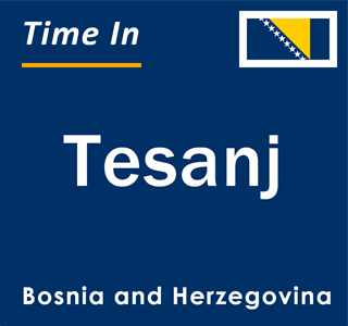 Current local time in Tesanj, Bosnia and Herzegovina