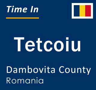 Current local time in Tetcoiu, Dambovita County, Romania