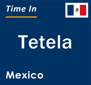 Current local time in Tetela, Mexico