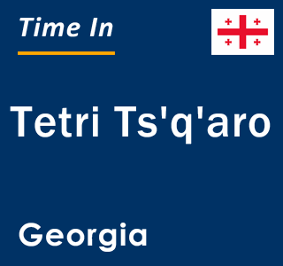 Current local time in Tetri Ts'q'aro, Georgia