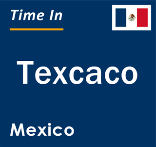 Current Time in Texcaco, Mexico