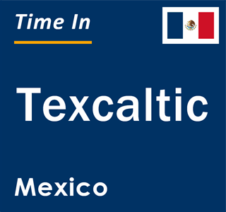 Current local time in Texcaltic, Mexico