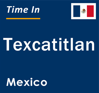 Current local time in Texcatitlan, Mexico