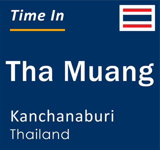 Current local time in Tha Muang, Kanchanaburi, Thailand