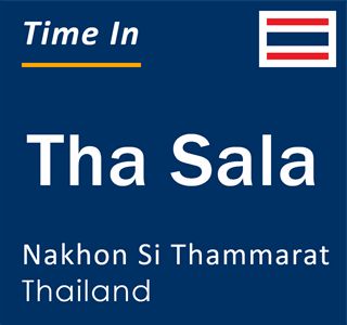 Current local time in Tha Sala, Nakhon Si Thammarat, Thailand