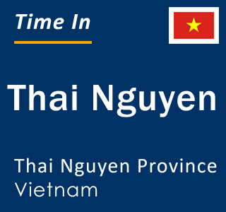 Current local time in Thai Nguyen, Thai Nguyen Province, Vietnam