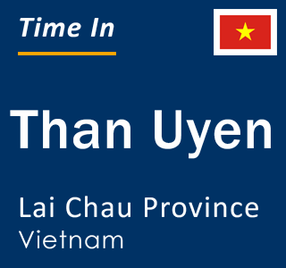 Current local time in Than Uyen, Lai Chau Province, Vietnam