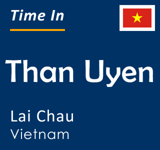 Current time in Than Uyen, Lai Chau, Vietnam