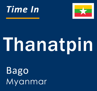 Current local time in Thanatpin, Bago, Myanmar