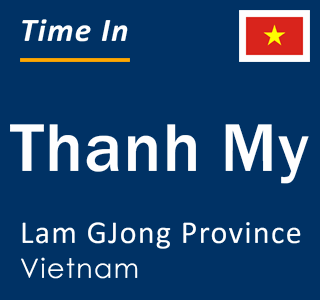 Current local time in Thanh My, Lam GJong Province, Vietnam