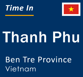 Current local time in Thanh Phu, Ben Tre Province, Vietnam