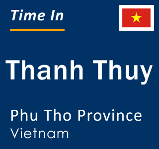 Current local time in Thanh Thuy, Phu Tho Province, Vietnam