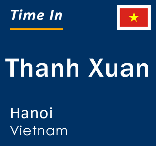 Current local time in Thanh Xuan, Hanoi, Vietnam