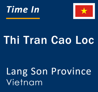Current local time in Thi Tran Cao Loc, Lang Son Province, Vietnam