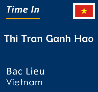 Current time in Thi Tran Ganh Hao, Bac Lieu, Vietnam