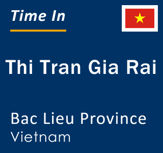 Current local time in Thi Tran Gia Rai, Bac Lieu Province, Vietnam