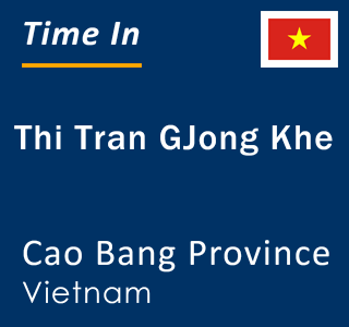 Current local time in Thi Tran GJong Khe, Cao Bang Province, Vietnam