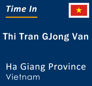Current local time in Thi Tran GJong Van, Ha Giang Province, Vietnam