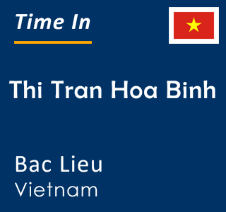 Current time in Thi Tran Hoa Binh, Bac Lieu, Vietnam