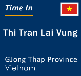Current local time in Thi Tran Lai Vung, GJong Thap Province, Vietnam