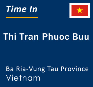 Current local time in Thi Tran Phuoc Buu, Ba Ria-Vung Tau Province, Vietnam