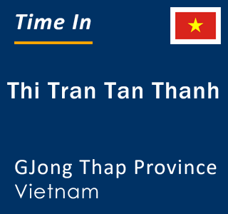 Current local time in Thi Tran Tan Thanh, GJong Thap Province, Vietnam