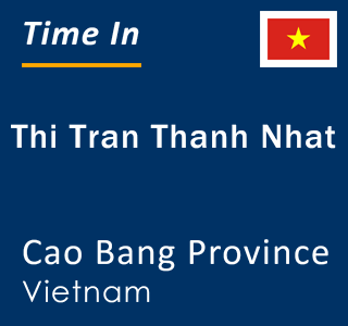 Current local time in Thi Tran Thanh Nhat, Cao Bang Province, Vietnam
