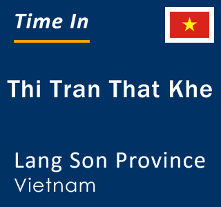 Current local time in Thi Tran That Khe, Lang Son Province, Vietnam