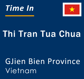 Current local time in Thi Tran Tua Chua, GJien Bien Province, Vietnam