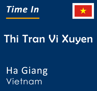 Current time in Thi Tran Vi Xuyen, Ha Giang, Vietnam