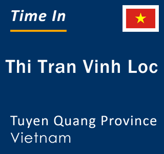 Current local time in Thi Tran Vinh Loc, Tuyen Quang Province, Vietnam