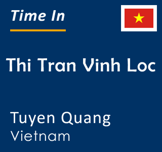 Current time in Thi Tran Vinh Loc, Tuyen Quang, Vietnam