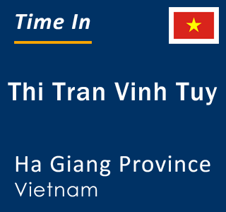 Current local time in Thi Tran Vinh Tuy, Ha Giang Province, Vietnam