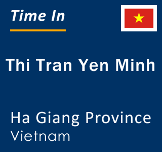 Current local time in Thi Tran Yen Minh, Ha Giang Province, Vietnam