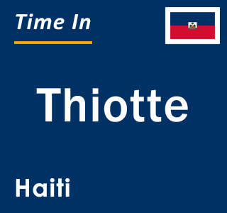 Current local time in Thiotte, Haiti